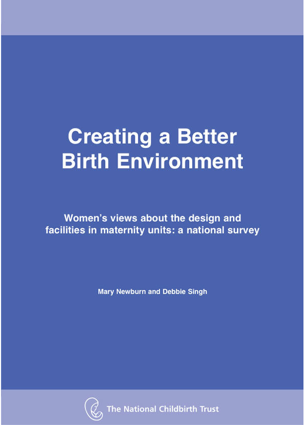 Creating a Better Birth Environment: Women’s views about the design and facilities in maternity units: a national survey